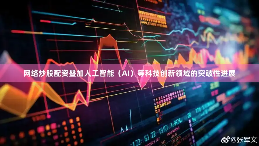 网络炒股配资叠加人工智能（AI）等科技创新领域的突破性进展