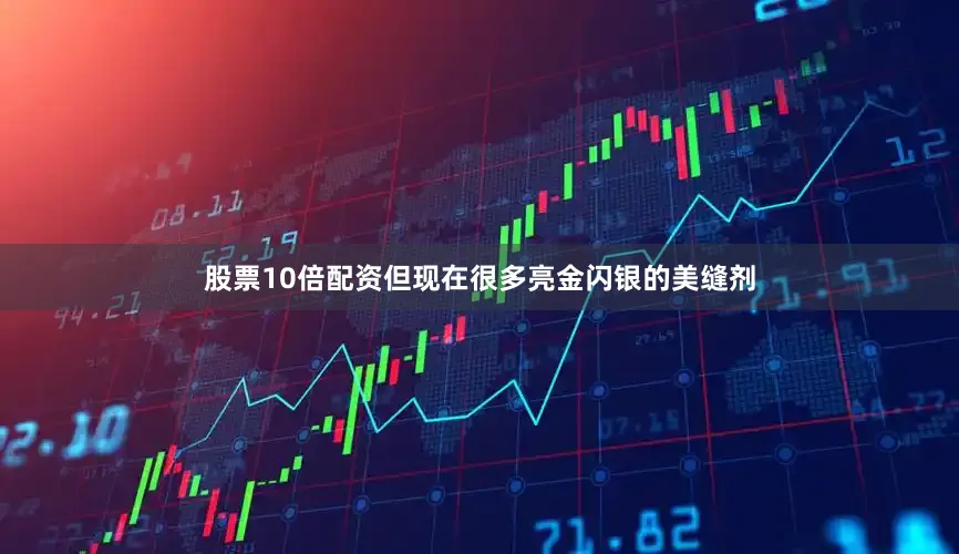 股票10倍配资但现在很多亮金闪银的美缝剂
