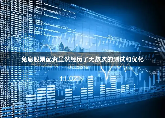 免息股票配资虽然经历了无数次的测试和优化