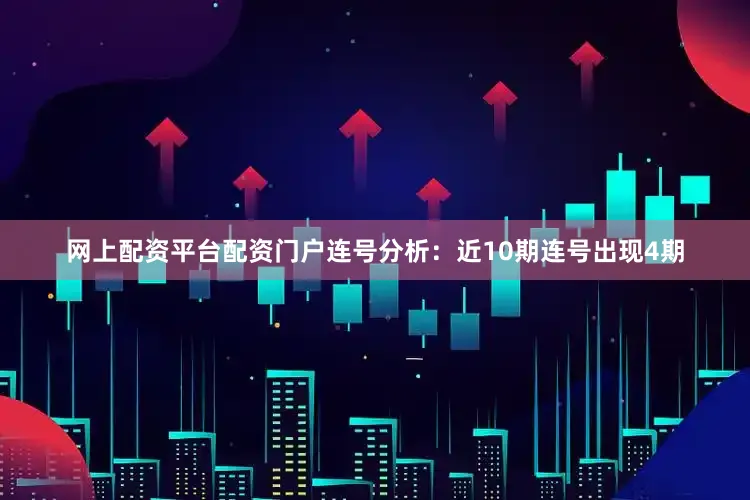 网上配资平台配资门户 连号分析:近10期连号出现4期