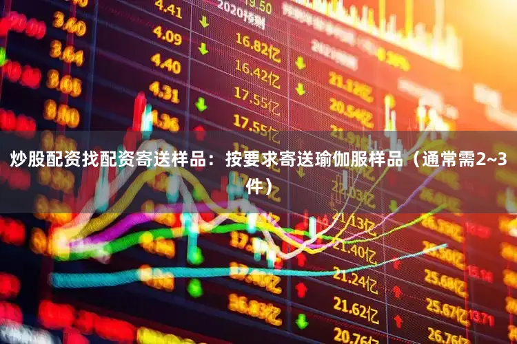 炒股配资找配资寄送样品：按要求寄送瑜伽服样品（通常需2~3件）