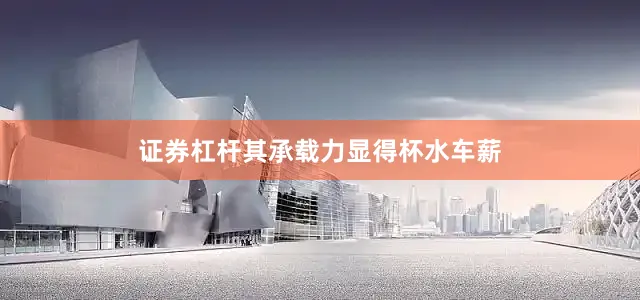 证券杠杆其承载力显得杯水车薪