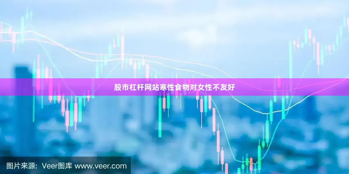 股市杠杆网站寒性食物对女性不友好
