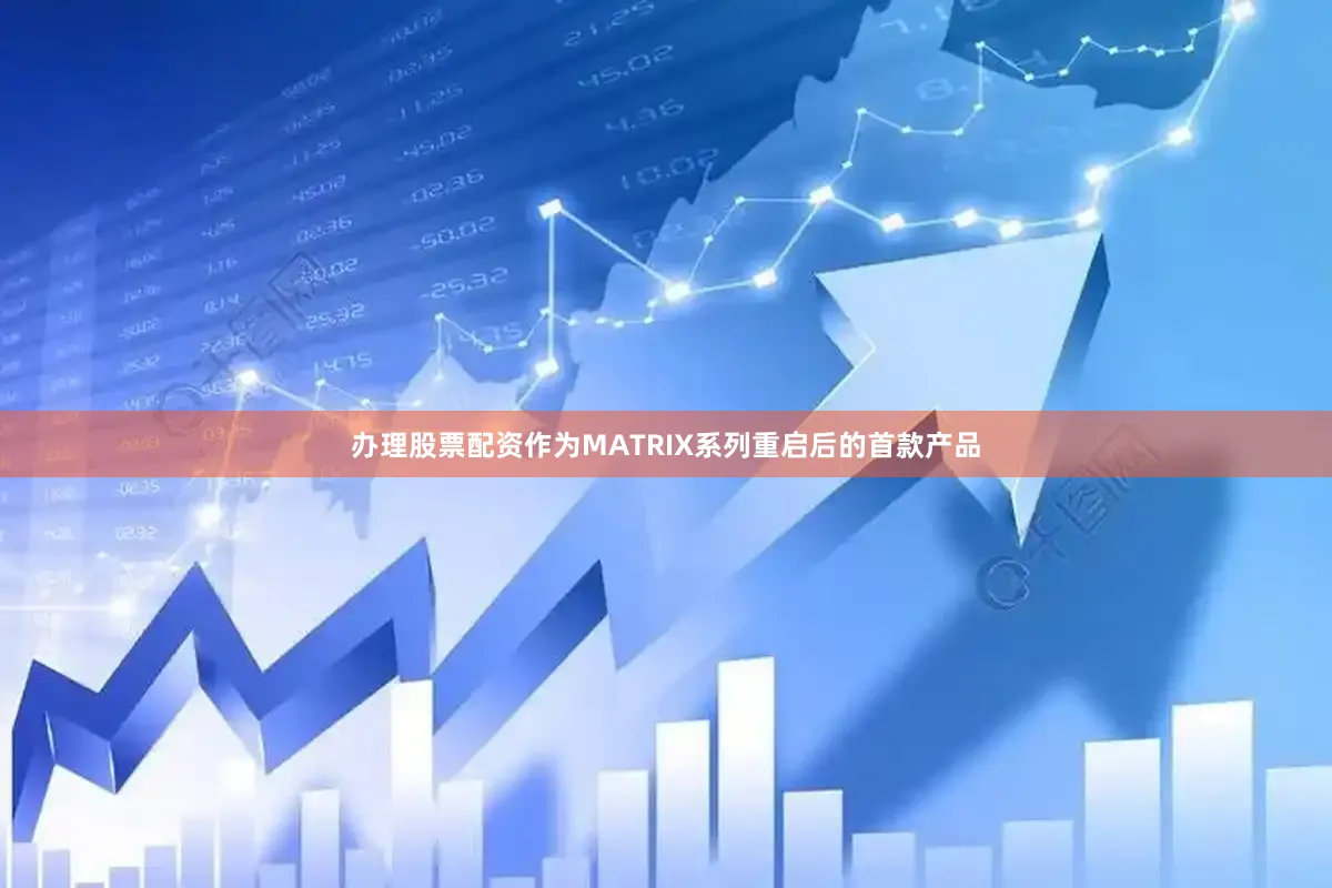 办理股票配资作为MATRIX系列重启后的首款产品