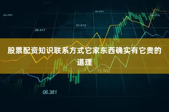 股票配资知识联系方式它家东西确实有它贵的道理